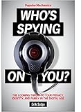 Popular Mechanics Who's Spying On You?: The Looming Threat to Your Privacy, Identity, and Family in by Erik Sofge, Davin Coburn
