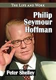 Philip Seymour Hoffman: The Life and Work by Peter Shelley