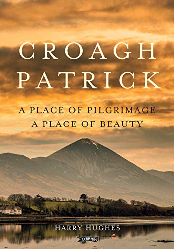 Croagh Patrick: A Place of Pilgrimage. A Place of Beauty by Harry Hughes