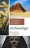 Archaeology: The Secret Wonders Of The World by Alexis Woodbine