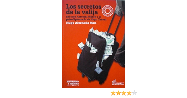 Amazon.com: Los Secretos de la Valija. Del caso Antonini Wilson a la  petrodiplomacia de Hugo Chávez.: 9789803885182: Hugo Alconada Mon: Libros