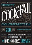 The Craft Cocktail Compendium: Contemporary Interpretations and Inspired Twists on Time-Honored Clas by Warren Bobrow