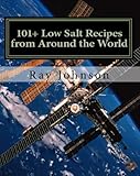 101+ Low Salt Recipes from Around the world by Ray Johnson.