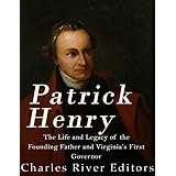 Patrick Henry: The Life and Legacy of the Founding Father and Virginia’s First Governor