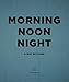 Morning Noon Night: A Way of Living