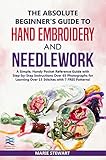 The Absolute Beginner's Guide to Hand Embroidery and Needlework: A Simple, Handy Pocket Reference Guide with Step-by-Step Instructions Over 65 Photographs for Learning Over 15 Stitches by Marie Stewart