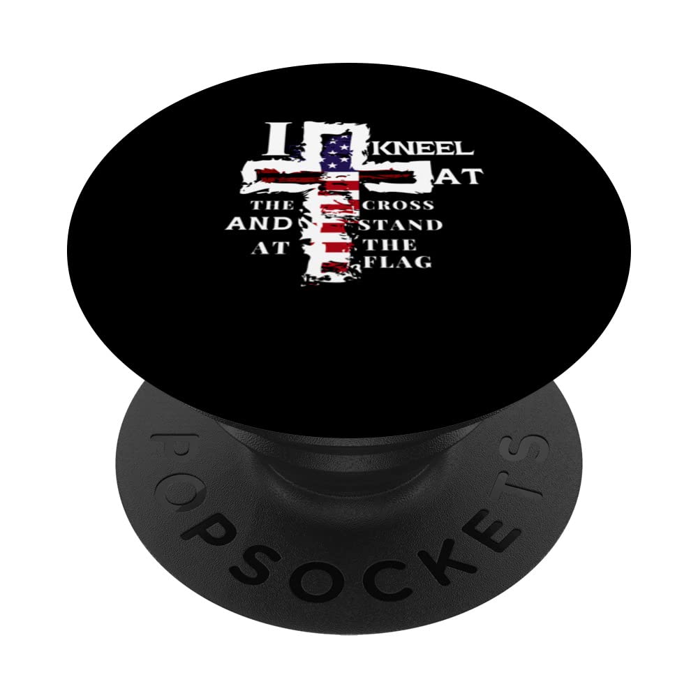 I Kneel at the Cross and Stand Patriotic Stand For The Flag PopSockets Swappable PopGrip