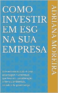 Livro Como investir em ESG na sua Empresa: O investimento ESG é uma abordagem sustentável que leva em consideração critérios ambientais, sociais e de governança.