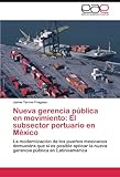 Image de Nueva gerencia pública en movimiento: El subsector portuario en México: La modernización de los puertos mexicanos demuestra que sí es posible apli
