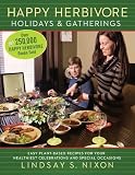 Happy Herbivore Holidays & Gatherings: Easy Plant-Based Recipes for Your Healthiest Celebrations and Happy Herbivore Holidays & Gatherings: Easy Plant-Based Recipes for Your Healthiest Celebrations and