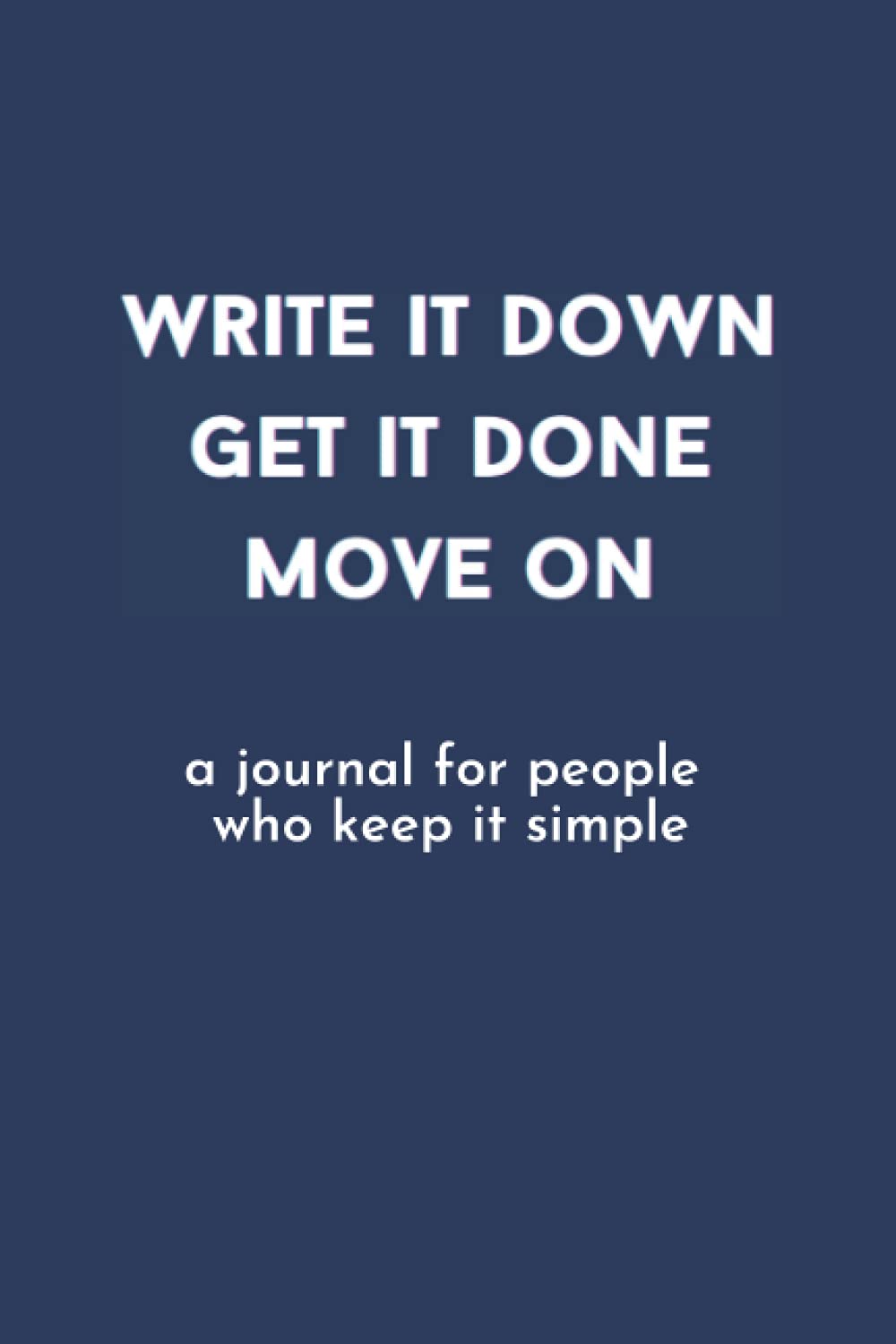 Write It Down. Get It Done. Move On. - A journal for people who keep it simple - Lined Notebook (6 x 9 inches) - 200 pages