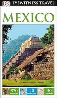 DK Eyewitness Travel Guide Mexico DK Eyewitness Travel Guide Mexico