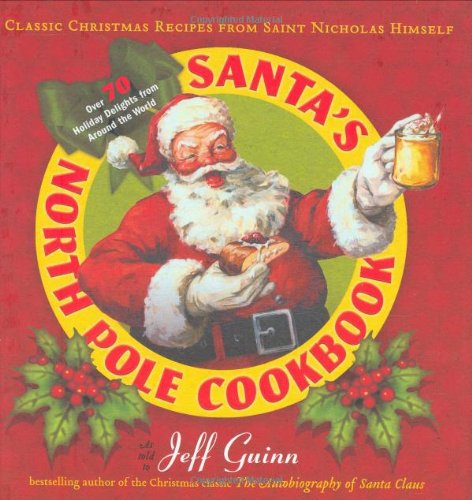Santa's North Pole Cookbook: Classic Christmas Recipes from Saint Nicholas Himself by Jeff Guinn