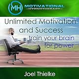 Unlimited Motivation and Success, Train Your Brain for Power with Self-Hypnosis, Meditation and Affirmations