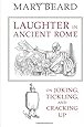 Laughter in Ancient Rome: On Joking, Tickling, and Cracking Up (Sather Classical Lectures)