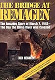 The Bridge at Remagen: The Amazing Story of March 7, 1945, The Day the Rhine River was Crossed