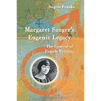 Margaret Sanger's Eugenic Legacy: The Control of Female Fertility