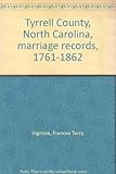Front cover for the book Tyrrell County, North Carolina, marriage records, 1761-1862 by Frances Terry Ingmire
