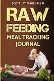Raw Feeding Meal Tracking Journal (Raw Feeding Journals) (Volume 1) by 