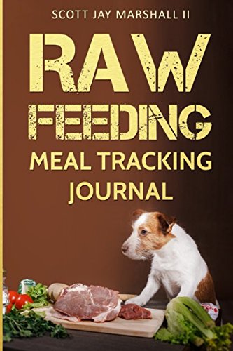 Raw Feeding Meal Tracking Journal (Raw Feeding Journals) (Volume 1) (Best Barf Diet For Dogs)