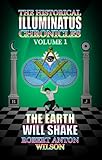 The Earth Will Shake: The History of the Early Illuminati (The Historical Illuminatus Chronicles Vol. 1)