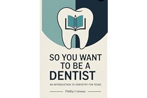So You Want to Be a Dentist: An Introduction to Dentistry for Teens