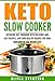 Keto Slow Cooker: Cookbook for Delicious and Easy Ketogenic Cooking, Low Carb Healthy Recipes for Your Crockpot to Lose Weight Fast