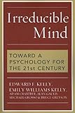 Irreducible Mind: Toward a Psychology for the 21st Century