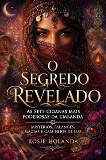 Livro O Segredo Revelado: As Sete Ciganas Mais Poderosas da Umbanda: Mistérios, Falanges, Magias e Caminhos de Luz (Auto-conhecimento, Cura e Espiritualidade)