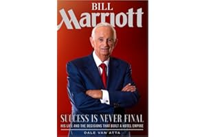 Bill Marriott: Success Is Never Final--his Life and the Decisions That Built a Hotel Empire