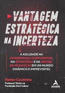 Livro Vantagem estratégica na incerteza: a agilidade na governança corporativa, na estratégia e na gestão de mudanças em um mundo dinâmico e imprevisível