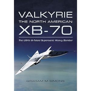 Valkyrie: The North American XB-70: The USA’s Ill-fated Supersonic Heavy Bomber