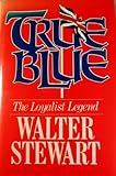 Front cover for the book True blue: The Loyalist legend by Walter Stewart