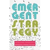 Emergent Strategy: Shaping Change, Changing Worlds