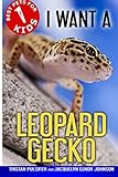 I Want A Leopard Gecko: Best Pets For Kids Book 1 (Volume 1) by 