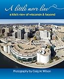A Little More Line: A Kite’s View of Wisconsin & Beyond by 
