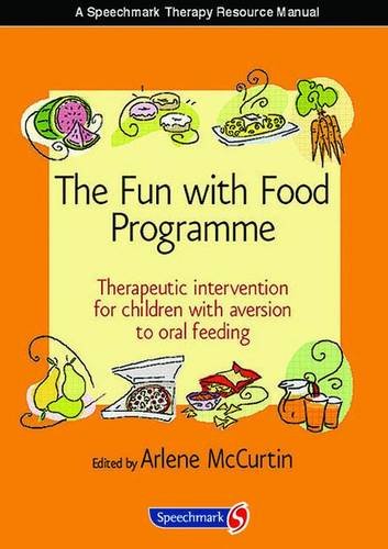 The Fun with Food Programme: Therapeutic Intervention for Children with Aversion to Oral Feeding, by Arlene McCurtin The Fun with Food Programme: Therapeutic Intervention for Children with Aversion to Oral Feeding, by Arlene McCurtin