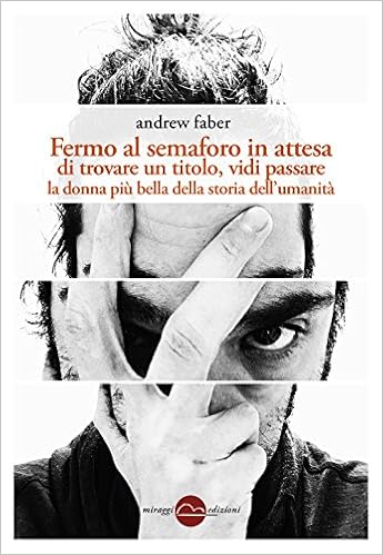 Andrew Faber - Fermo al semaforo in attesa di trovare un titolo, vidi passare la donna più bella della storia dell'umanità (2018)
