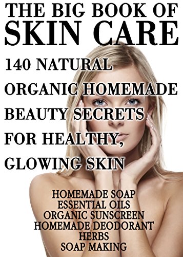 The Big Book of Skin Care: 140 Natural Organic Homemade Beauty Secrets for Healthy, Glowing Skin: (Natural Beauty Book, Beauty Tips, Beauty And Skin Care) (Beauty Books, Beauty Treatments) by [Chase, Nathan, Ellery, Adrienne, Cox, Charlotte, Morin, Nadene, Little, Adrienne, Gage, Adrienne]