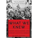 What We Knew: Terror, Mass Murder, and Everyday Life in Nazi Germany