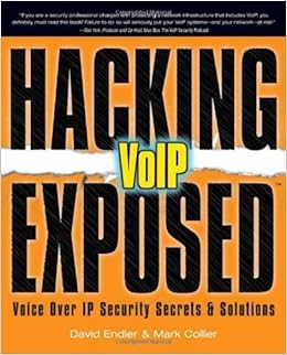 Hacking Exposed Voip Voice Over Ip Security Secrets Solutions By David Endler 2006 11 28 David Endler Mark Collier Amazon Com Books