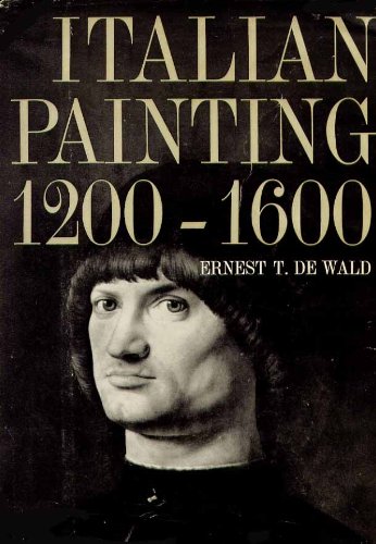 Italian Painting, 1200-1600, by Ernest T.De Wald