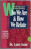 Who We Are and How We Relate : The IBC Approach to Understanding What Makes People Tick, Crabb, Larry, 0891096949