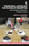 Transitional Justice and the Politics of Inscription: Memory, Space and Narrative in Northern Irelan by Joseph Robinson