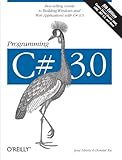 Programming C# 3.0: Best-Selling Guide to Building Windows and Web Applications with C# 3.0