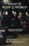 Jesuit on the Roof of the World: Ippolito Desideri's Mission to Tibet by Trent Pomplun