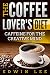 The Coffee Lover's Diet: Caffeine for the Creative Mind, Ultimate Guide to Coffee: Grab a Cup of Cof by Edwin Oscar Lee
