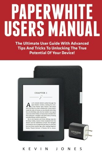 Download Paperwhite Users Manual: The Ultimate User Guide With Advanced Tips And Tricks To Unlocking The True Potential Of Your Device! (Paperwhite Tablet, Paperwhite Manual)