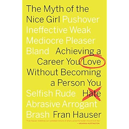The Myth of the Nice Girl: Achieving a Career You Love Without Becoming a Person You Hate The Myth of the Nice Girl: Achieving a Career You Love Without Becoming a Person You Hate