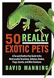 50 Really Exotic Pets: A Fur-and-Feather-Free Guide to the Most Lovable Tarantulas, Tortoises, Snake by 